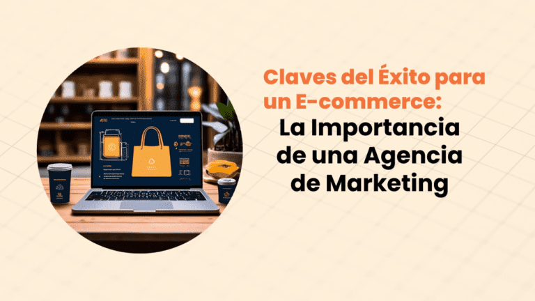 Claves del Éxito para un E-commerce: La Importancia de una Agencia de Marketing